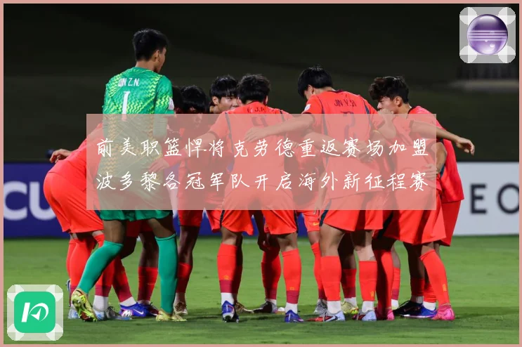 前美职篮悍将克劳德重返赛场加盟波多黎各冠军队开启海外新征程赛场复盘