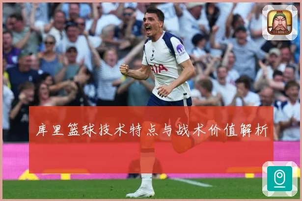 库里篮球技术特点与战术价值解析