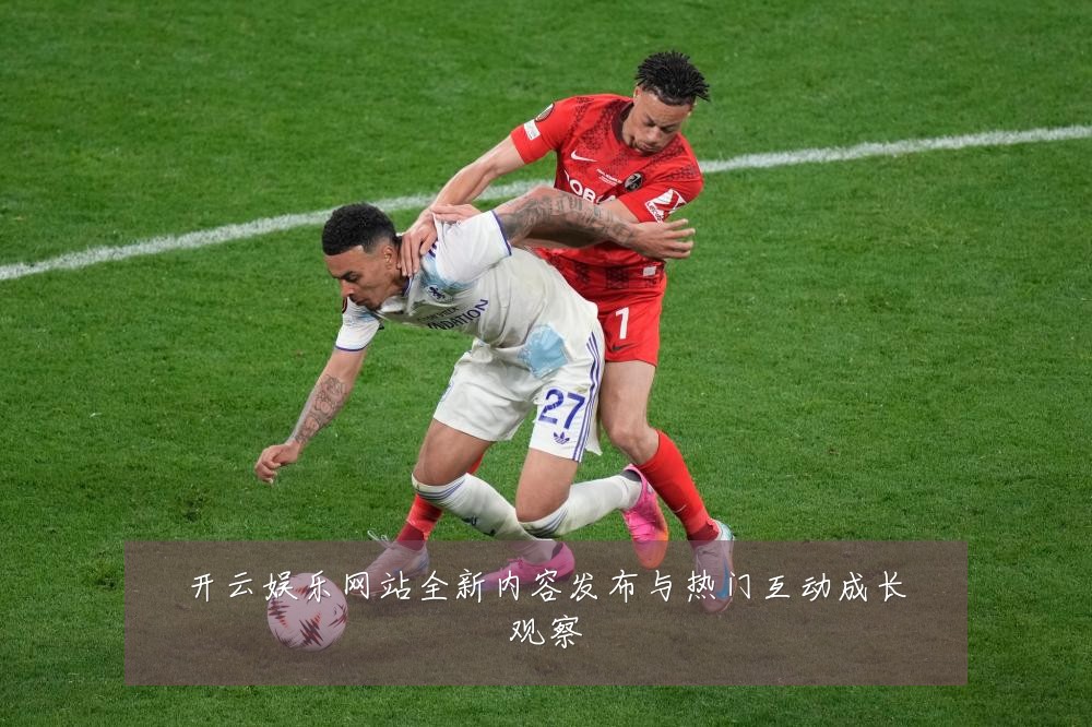 开云娱乐网站全新内容发布与热门互动成长观察